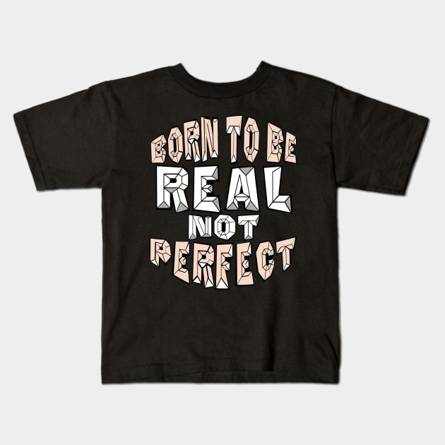 BORN TO BE REAL NOT PERFECT Kids T-Shirt by Darwish